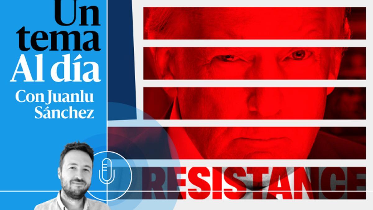 🎙 PODCAST | Nuevo mundo Trump (V): La resistencia